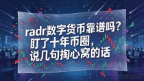 radr数字货币靠谱吗？盯了十年币圈，说几句掏心窝的话