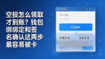 空投怎么领取才到账？钱包绑定和签名确认这两步最容易被卡